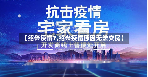 【绍兴疫情7,绍兴疫情原因无法交房】