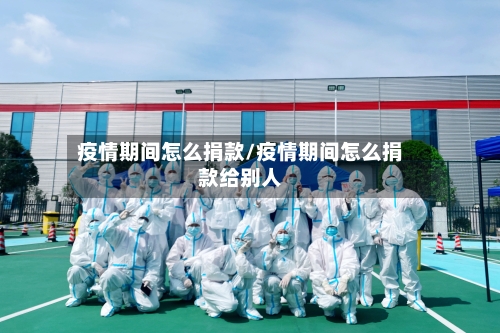 疫情期间怎么捐款/疫情期间怎么捐款给别人