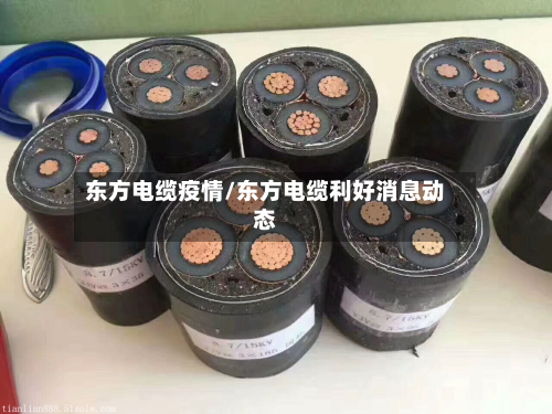 东方电缆疫情/东方电缆利好消息动态