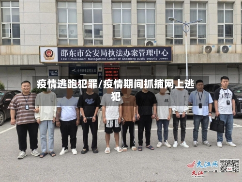 疫情逃跑犯罪/疫情期间抓捕网上逃犯-第2张图片