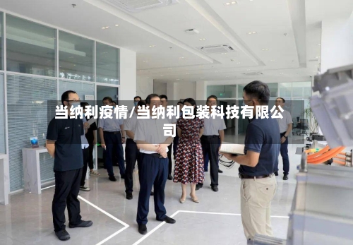 当纳利疫情/当纳利包装科技有限公司-第2张图片