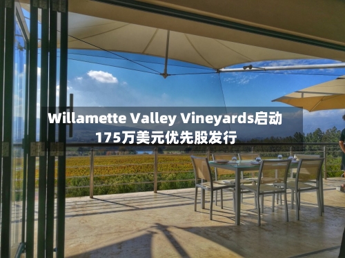 Willamette Valley Vineyards启动175万美元优先股发行