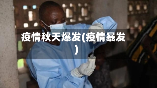 疫情秋天爆发(疫情暴发)-第3张图片