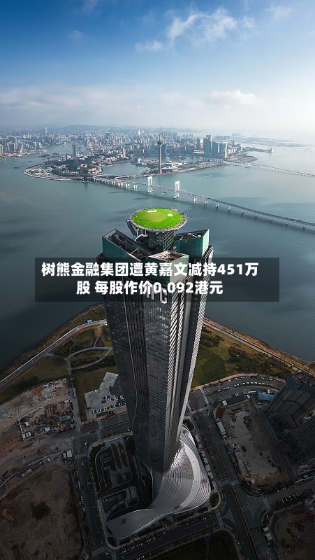 树熊金融集团遭黄嘉文减持451万股 每股作价0.092港元