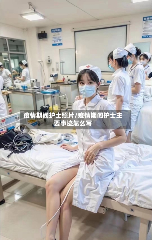 疫情期间护士照片/疫情期间护士主要事迹怎么写