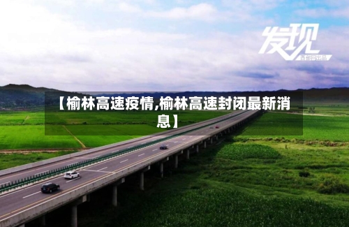 【榆林高速疫情,榆林高速封闭最新消息】