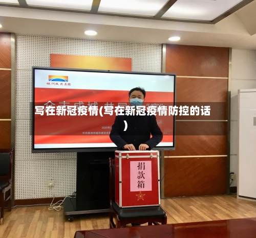 写在新冠疫情(写在新冠疫情防控的话)
