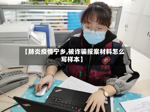 【肺炎疫情宁乡,被诈骗报案材料怎么写样本】-第3张图片