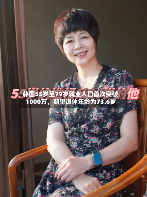 韩国55岁至79岁就业人口首次突破1000万	，期望退休年龄为73.6岁-第3张图片