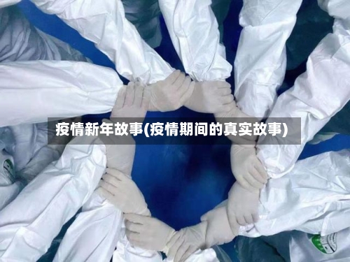 疫情新年故事(疫情期间的真实故事)