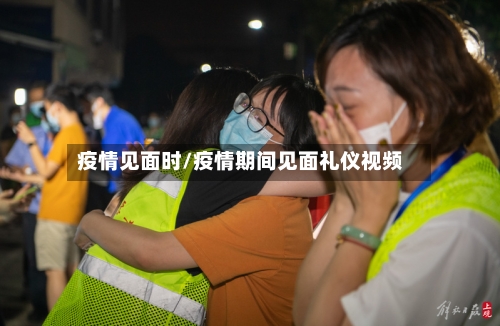 疫情见面时/疫情期间见面礼仪视频