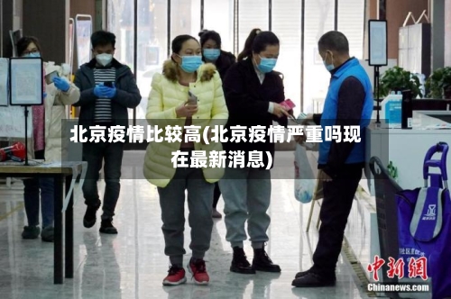 北京疫情比较高(北京疫情严重吗现在最新消息)