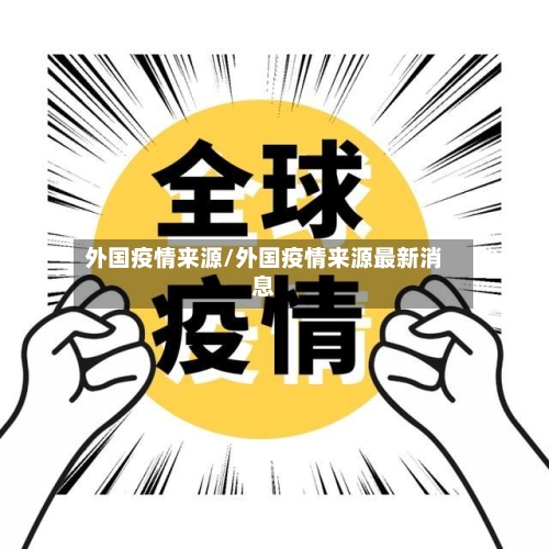 外国疫情来源/外国疫情来源最新消息-第3张图片
