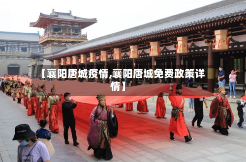 【襄阳唐城疫情,襄阳唐城免费政策详情】-第2张图片