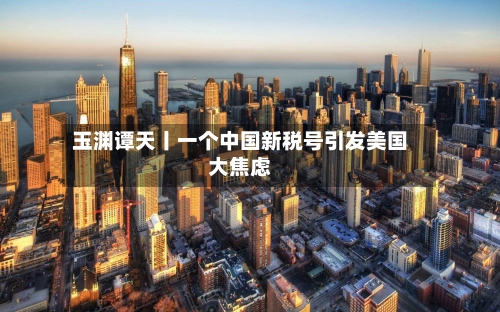 玉渊谭天丨一个中国新税号引发美国大焦虑