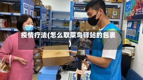 疫情疗法(怎么取菜鸟驿站的包裹)-第3张图片
