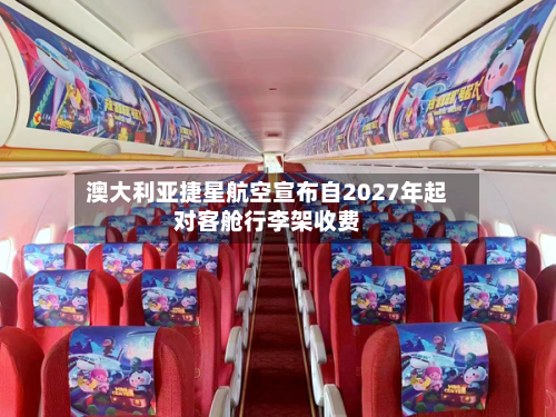 澳大利亚捷星航空宣布自2027年起对客舱行李架收费