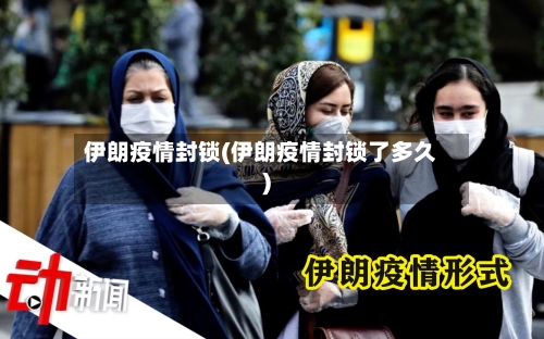 伊朗疫情封锁(伊朗疫情封锁了多久)