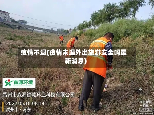 疫情不退(疫情未退外出旅游安全吗最新消息)-第2张图片