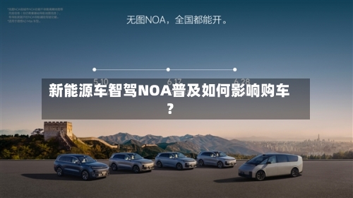 新能源车智驾NOA普及如何影响购车?-第3张图片