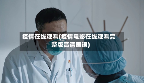 疫情在线观看(疫情电影在线观看完整版高清国语)-第2张图片