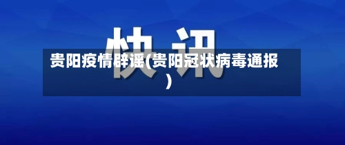 贵阳疫情辟谣(贵阳冠状病毒通报)-第2张图片