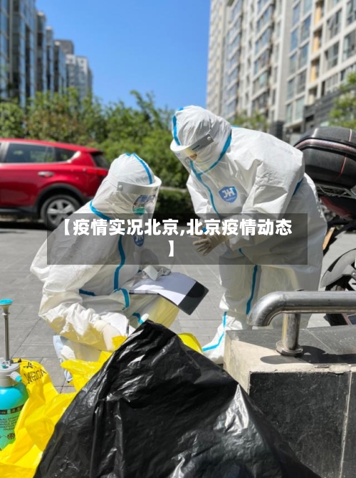 【疫情实况北京,北京疫情动态】