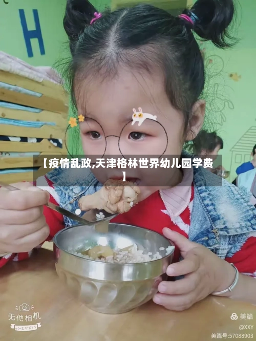 【疫情乱政,天津格林世界幼儿园学费】