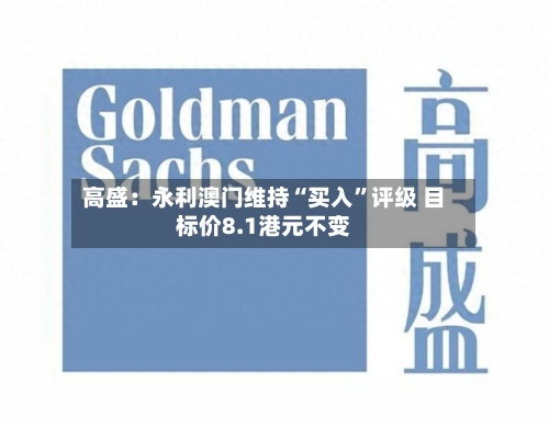 高盛：永利澳门维持“买入”评级 目标价8.1港元不变-第2张图片