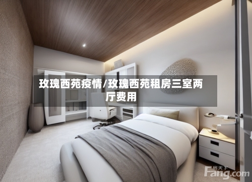 玫瑰西苑疫情/玫瑰西苑租房三室两厅费用-第2张图片