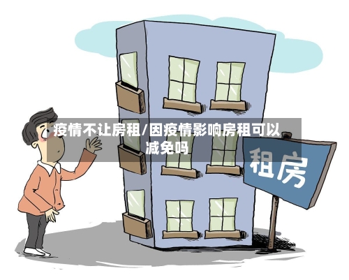 疫情不让房租/因疫情影响房租可以减免吗-第2张图片