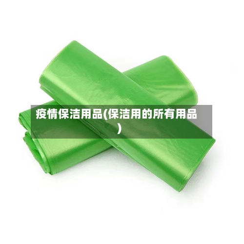疫情保洁用品(保洁用的所有用品)