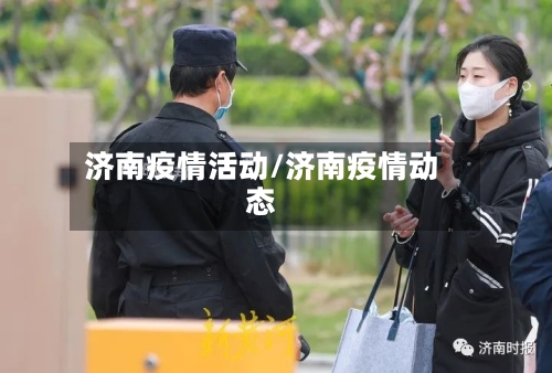 济南疫情活动/济南疫情动态-第3张图片
