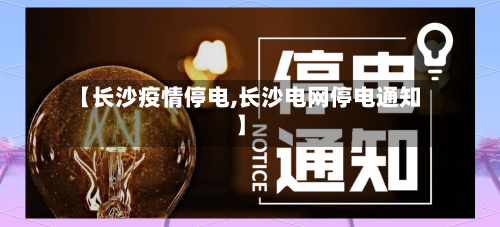 【长沙疫情停电,长沙电网停电通知】-第3张图片