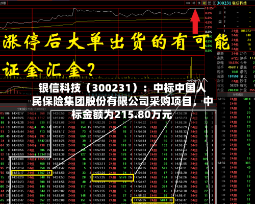 银信科技（300231）：中标中国人民保险集团股份有限公司采购项目，中标金额为215.80万元-第2张图片