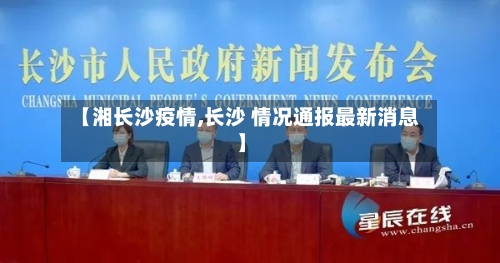 【湘长沙疫情,长沙 情况通报最新消息】-第3张图片
