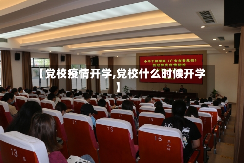 【党校疫情开学,党校什么时候开学】-第2张图片