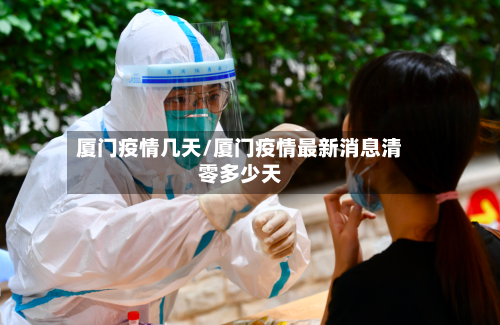 厦门疫情几天/厦门疫情最新消息清零多少天-第2张图片
