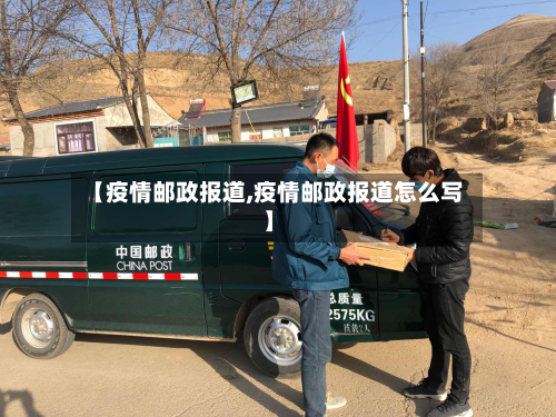 【疫情邮政报道,疫情邮政报道怎么写】-第2张图片