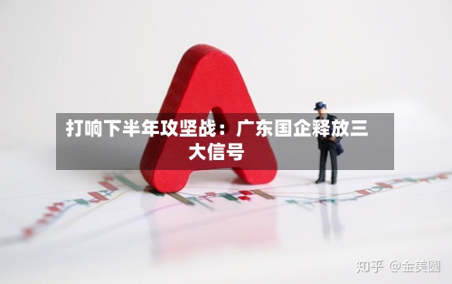 打响下半年攻坚战：广东国企释放三大信号