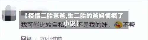 【疫情二胎爸爸,生二胎的爸妈悔疯了小说】-第2张图片