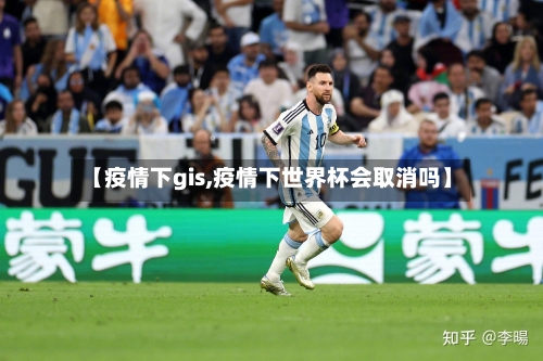 【疫情下gis,疫情下世界杯会取消吗】