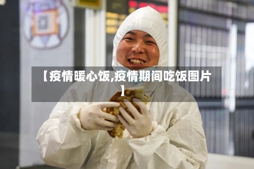 【疫情暖心饭,疫情期间吃饭图片】