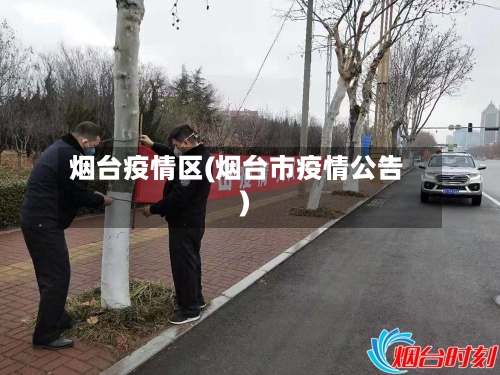 烟台疫情区(烟台市疫情公告)