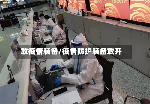 放疫情装备/疫情防护装备放开