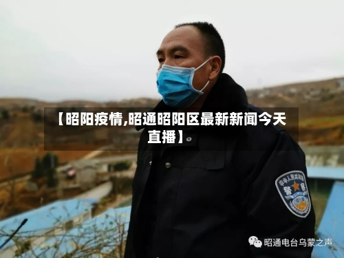 【昭阳疫情,昭通昭阳区最新新闻今天直播】