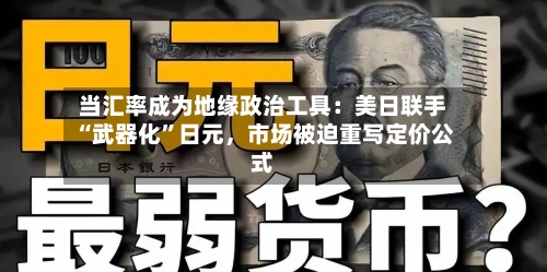 当汇率成为地缘政治工具：美日联手“武器化	”日元，市场被迫重写定价公式-第2张图片