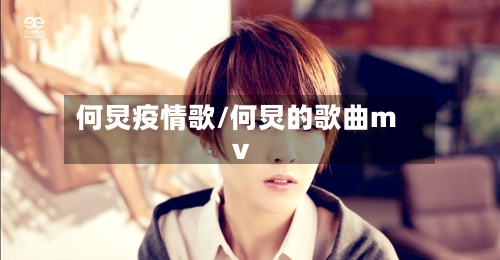 何炅疫情歌/何炅的歌曲mv