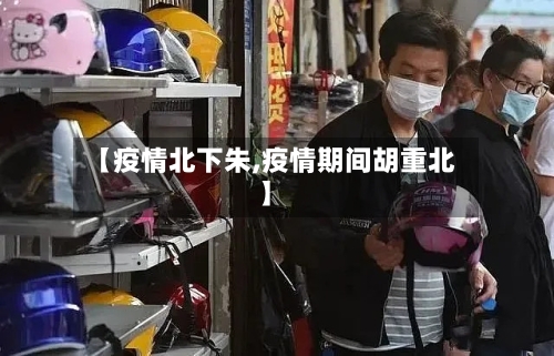 【疫情北下朱,疫情期间胡重北】