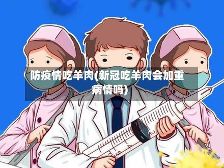 防疫情吃羊肉(新冠吃羊肉会加重病情吗)